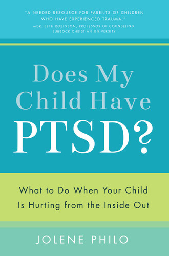 Does My Child Have PTSD?: What to Do When Your Child Is Hurting from the Inside Out book cover by Jolene Philo