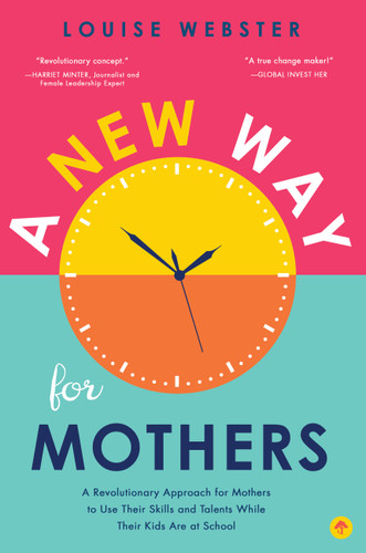 A New Way for Mothers: A Revolutionary Approach for Mothers to Use Their Skills and Talents While Their Children Are at School book cover by Louise Webster
