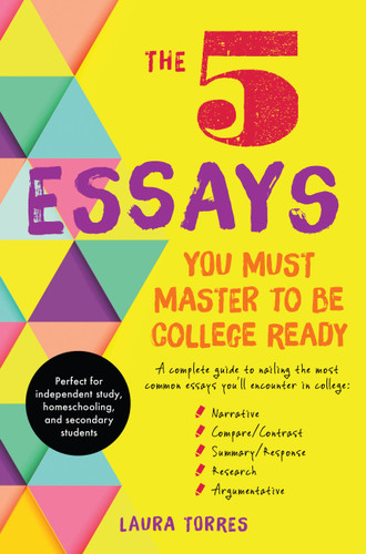 The 5 Essays You Must Master to Be College Ready: A Complete Guide to Nailing the Most Common Essays You'll Encounter in College book cover by Laura Torres