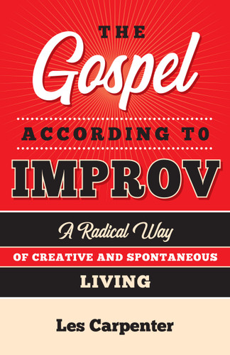 The Gospel According to Improv: A Radical Way of Creative and Spontaneous Living book cover by Les Carpenter