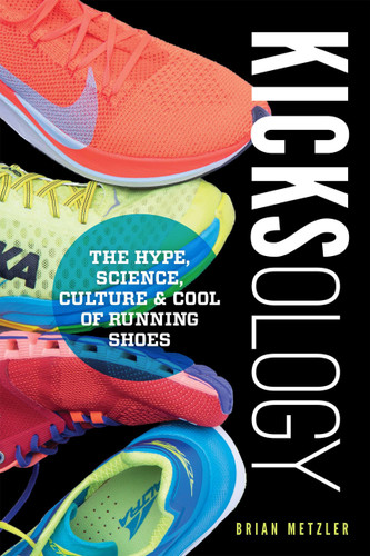 Kicksology: The Hype, Science, Culture & Cool of Running Shoes: The Hype, Science, Culture & Cool of Running Shoes book cover by Brian Metzler
