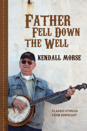 Father Fell Down the Well: Classic Stories from Downeast book cover by Kendall Morse