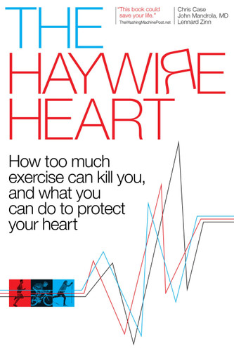 The Haywire Heart: How Too Much Exercise Can Kill You, and What You Can Do to Protect Your Heart book cover by Dr. John Mandrola, Lennard Zinn, Chris Case