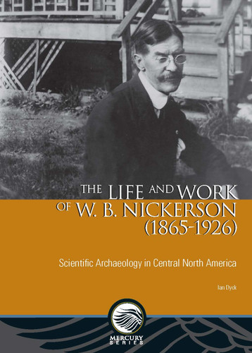 The Life and Work of W. B. Nickerson (1865-1926): Scientific Archaeology in Central North America (Mercury) book cover by Ian Dyck