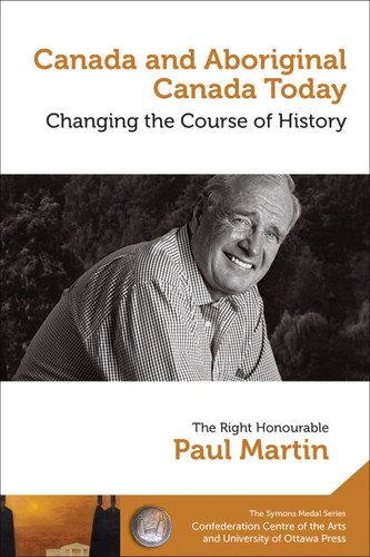 Paul Martin : Canada and Aboriginal Canada Today - Le Canada et le Canada autochtone aujourd’hui: Changing the Course of History - Changer le cours de l’histoire book cover by Paul Martin