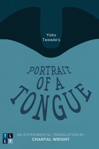 Yoko Tawada's Portrait of a Tongue: An Experimental Translation by Chantal Wright (Literary Translation) book cover by Yoko Tawada