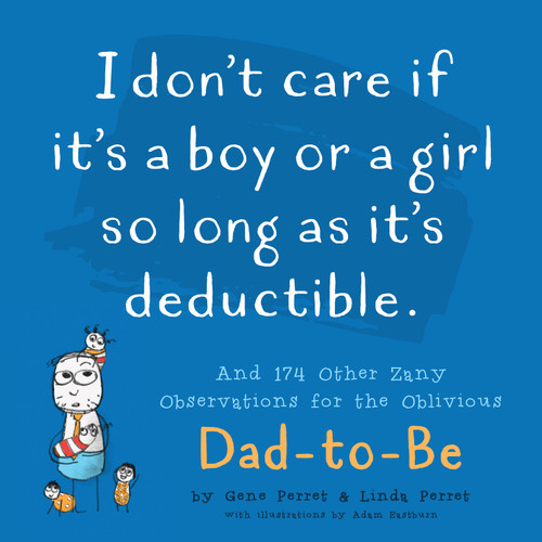I Don't Care If It's A Boy Or A Girl So Long As It's Deductible: And 174 Other Zany Remarks for the Oblivious Dad-to-Be (Perret's Joke Book Series) book cover by Linda Perret, Gene Perret