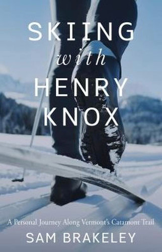 Skiing with Henry Knox: A Personal Journey Along Vermont’s Catamount Trail book cover by Sam Brakeley