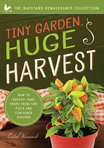 Tiny Garden, Huge Harvest: How to Harvest Huge Crops From Mini Plots and Container Gardens book cover by Caleb Warnock
