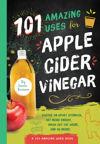 101 Amazing Uses for Apple Cider Vinegar: Soothe An Upset Stomach, Get More Energy, Wash Out Cat Urine and 98 More! (101 Amazing Uses) book cover by Susan Branson
