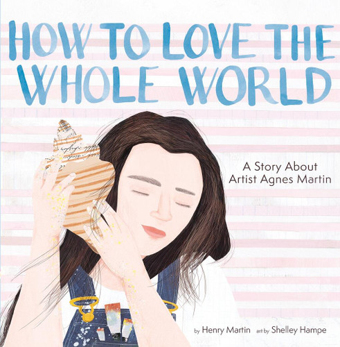 How to Love the Whole World: A Story About Artist Agnes Martin (A Picture Book) book cover by Henry Martin