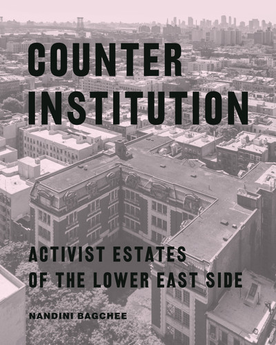Counter Institution: Activist Estates of the Lower East Side book cover by Nandini Bagchee