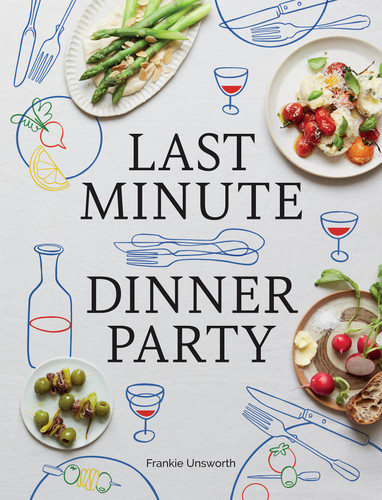 Last Minute Dinner Party: Over 120 Inspiring Dishes to Feed Family and Friends At A Moment's Notice book cover by Frankie Unsworth