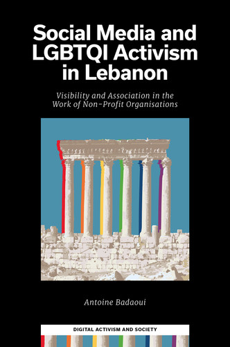 Social Media and LGBTQI Activism in Lebanon: Visibility and Association in the Work of Non-Profit Organisations (Digital Activism And Society: Politics, Economy And Culture In Network Communication) book cover by Antoine Badaoui