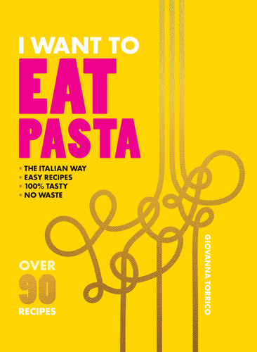 I Want to Eat Pasta: Over 90 Easy Pasta Recipes Using 10 Ingredients or Less book cover by Giovanna Torrico