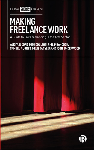 Making Freelance Work: A Guide to Fair Freelancing in the Arts Sector book cover by Alistair Cope, Mimi Doulton, Philip Hancock, Samuel P. Jones, Melissa Tyler, Josie Underwood