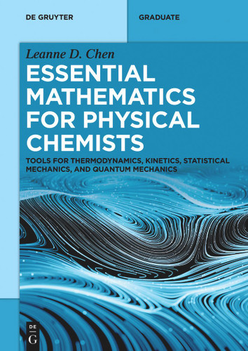 Essential Mathematics for Physical Chemists: Tools for Thermodynamics, Kinetics, Statistical Mechanics, and Quantum Mechanics (De Gruyter Textbook) book cover by Leanne Chen