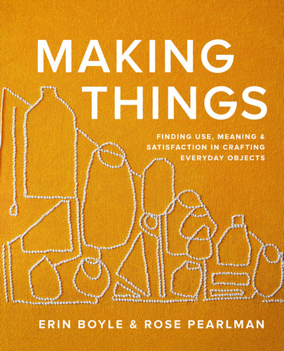 Making Things: Finding Use, Meaning, and Satisfaction in Crafting Everyday Objects book cover by Erin Boyle, Rose Pearlman