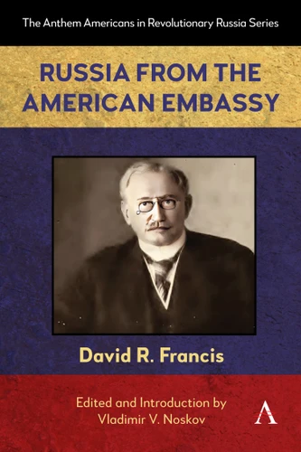 Russia from the American Embassy (Anthem Americans in Revolutionary Russia Series #9) book cover by David R. Francis
