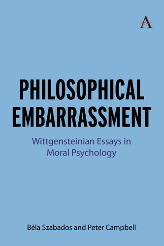 Philosophical Embarrassment: Wittgensteinian Essays in Moral Psychology (Anthem Studies in Wittgenstein #1) book cover by Béla Szabados, Peter Campbell