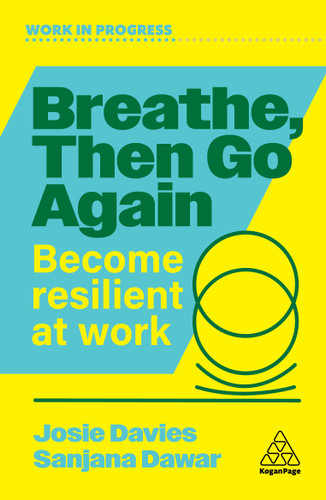 Breathe, Then Go Again: Become Resilient at Work (Work in Progress series) book cover by Josie Davies, Sanjana Dawar