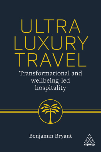 Ultra-Luxury Travel: Transformational and Wellbeing-Led Hospitality book cover by Benjamin Bryant