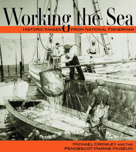 Working the Sea: Photographs from the Penobscot Marine Museum book cover by Michael Crowley