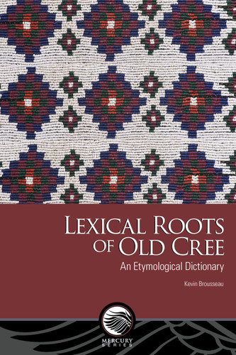 Lexical Roots of Old Cree: An Etymological Dictionary (Mercury) book cover by Kevin Brousseau
