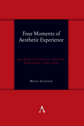 Four Moments of Aesthetic Experience: Reading Huysmans, Proust, McCarthy, and Cusk (Anthem symploke Studies in Theory #1) book cover by Bryan Counter