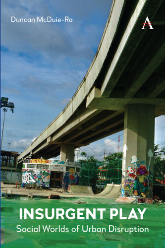Insurgent Play: Social Worlds of Urban Disruption (Anthem Studies in Urban Sociology #1) book cover by Duncan McDuie-Ra