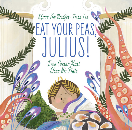 Eat Your Peas, Julius!: Even Caesar Must Clean His Plate book cover by Shirin Yim Bridges