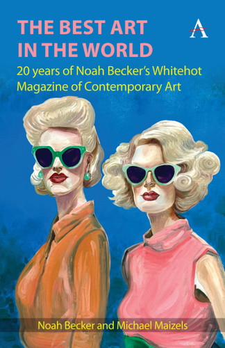 The Best Art in the World: 20 years of Noah Becker's Whitehot Magazine of Contemporary Art book cover by Noah Becker, Michael Maizels