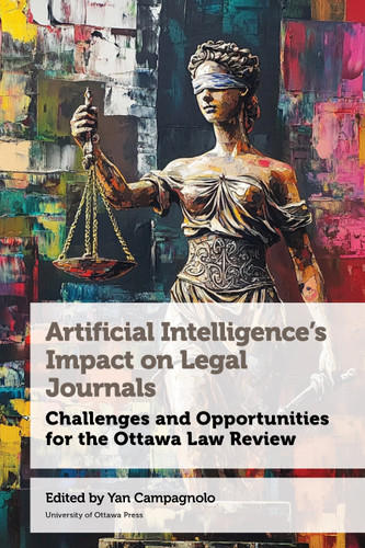 Artificial Intelligence’s Impact on Legal Journals / Incidence de l’intelligence artificielle sur les revues de droit: Challenges and Opportunities for the Ottawa Law Review / Défis et possibilités pour la Revue de droit d’Ottawa book cover by Leonie van Haeren, Shaarini Ravitharan, Emma Murray, Ephraim Barrera