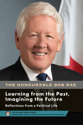 Bob Rae - Learning from the Past, Imagining the Future - Apprendre du passé, façonner l’avenir: Reflections from a Political Life - Réflexions sur une vie politique book cover by Bob Rae