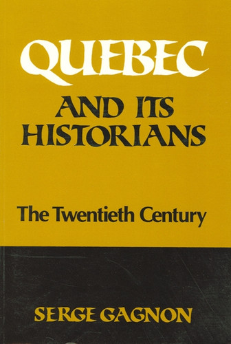 Quebec and Its Historians: The Twentieth Century book cover by Serge Gagnon