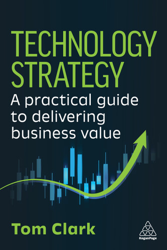Technology Strategy: A Practical Guide to Delivering Business Value book cover by Tom Clark