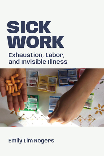 Sick Work: Exhaustion, Labor, and Invisible Illness (ANIMA: Critical Race Studies Otherwise) book cover by Emily Lim Rogers