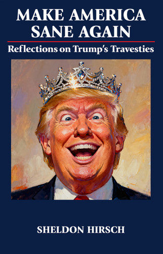 Make America Sane Again: Reflections on Trump’s Travesties book cover by Sheldon Hirsch