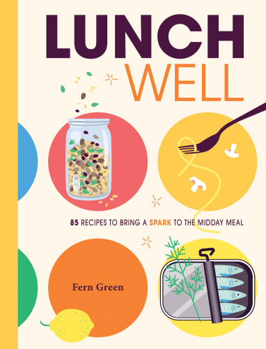 Lunch Well: 85 Recipes to Bring a Little Spark To the Midday Meal book cover by Fern Green