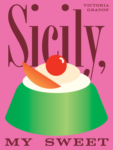 Sicily, My Sweet: Love Notes to an Island, with Recipes for Cakes, Cookies, Puddings, and Preserves book cover by Victoria Granof