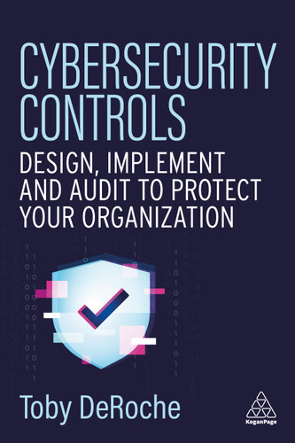 Cybersecurity Controls: Design, Implement and Audit to Protect Your Organization book cover by Toby DeRoche