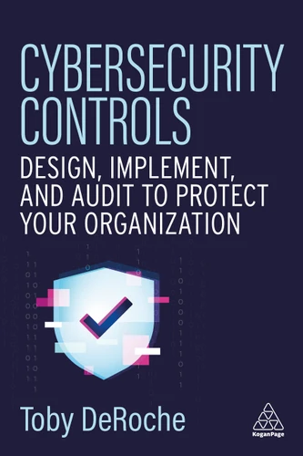 Cybersecurity Controls: Design, Implement, and Audit to Protect Your Organization book cover by Toby DeRoche