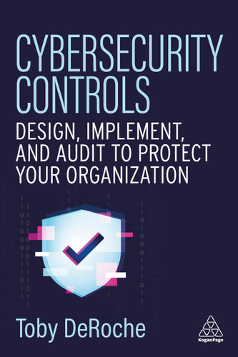 Cybersecurity Controls: Design, Implement, and Audit to Protect Your Organization book cover by Toby DeRoche