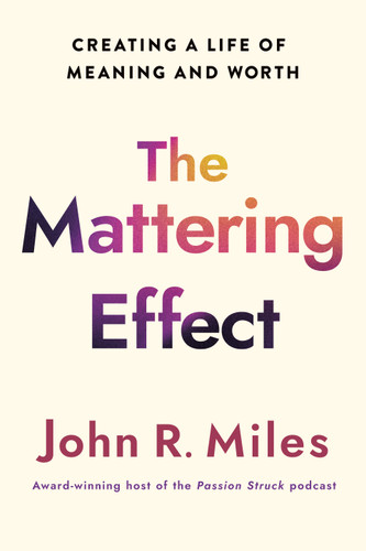 The Mattering Effect: Creating a Life of Meaning and Worth book cover by John R. Miles