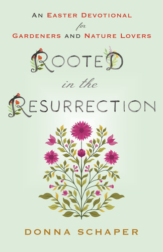 Rooted in the Resurrection: An Easter Devotional for Gardeners and Nature Lovers book cover by Donna Schaper