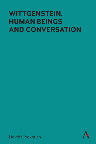 Wittgenstein, Human Beings and Conversation (Anthem Studies in Wittgenstein) book cover by David Cockburn