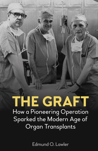 The Graft: How a Pioneering Operation Sparked the Modern Age of Organ Transplants book cover by Edmund O. Lawler