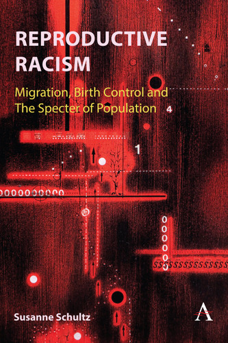 Reproductive Racism: Migration, Birth Control and The Specter of Population (Anthem Studies in Decoloniality and Migration #1) [9781801360128]