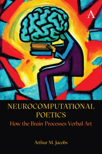 Neurocomputational Poetics: How the Brain Processes Verbal Art (Anthem Studies in Bibliotherapy and Well-Being) book cover by Arthur M. Jacobs