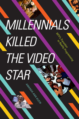 Millennials Killed the Video Star: MTV's Transition to Reality Programming book cover by Amanda Ann Klein